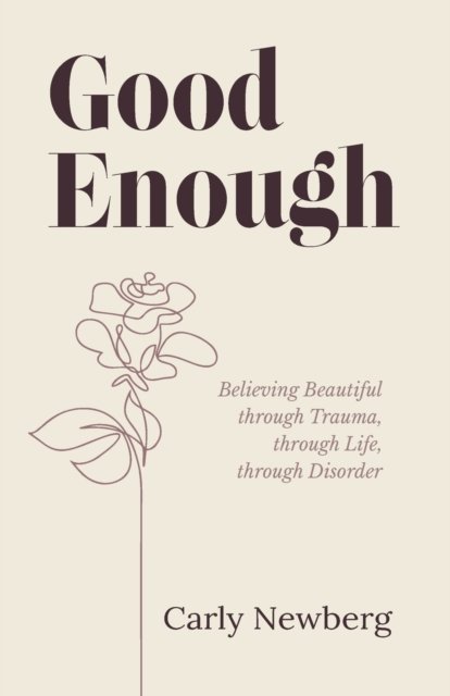 Cover for Carly Newberg · Good Enough: Believing Beautiful through Trauma, through Life, through Disorder (Paperback Book) (2020)