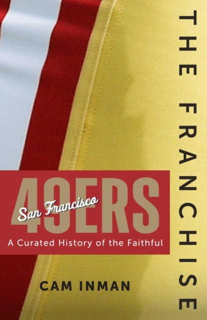 Cover for Cam Inman · The Franchise: San Francisco 49ers: A Curated History of the Niners - The Franchise (Hardcover Book) (2024)