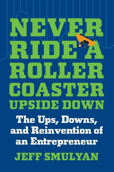 Cover for Jeff Smulyan · Never Ride a Rollercoaster Upside Down: The Ups, Downs, and Reinvention of an Entrepreneur (Inbunden Bok) (2022)