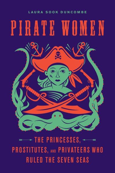 Cover for Laura Sook Duncombe · Pirate Women: The Princesses, Prostitutes, and Privateers Who Ruled the Seven Seas (Paperback Book) (2019)