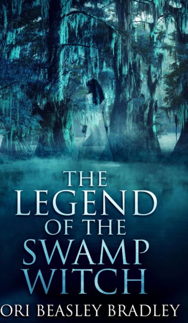 Cover for Lori Beasley Bradley · The Legend Of The Swamp Witch (Black Bayou Witch Tales Book 1) (Hardcover Book) (2021)