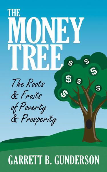 Cover for Garrett B. Gunderson · The Money Tree: The Roots &amp; Fruits of Poverty &amp; Prosperity: The Roots &amp; Fruits of Poverty &amp; Prosperity (Taschenbuch) (2019)