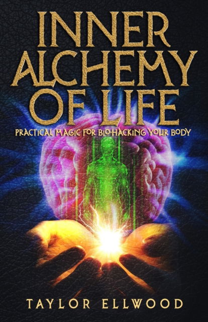 Cover for Taylor Ellwood · Inner Alchemy of Life: Practical Magic for Bio-Hacking your Body - How Inner Alchemy Works (Paperback Book) (2019)