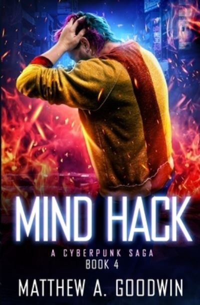 Cover for Matthew a Goodwin · Mind Hack: A Cyberpunk Saga (Book 4) (Paperback Book) (2021)
