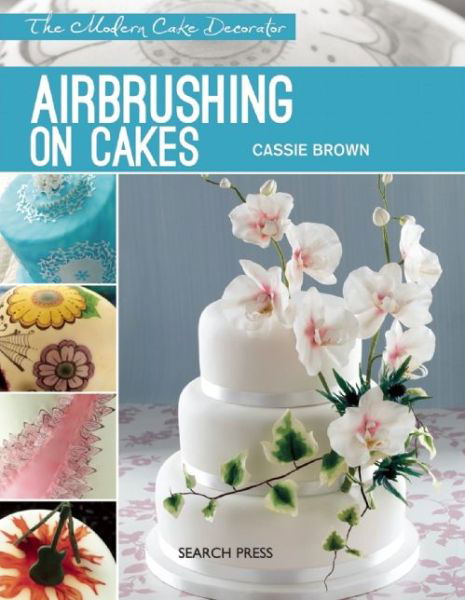 Cover for Cassie Brown · Modern Cake Decorator: Airbrushing on Cakes - Modern Cake Decorator (Paperback Book) (2015)