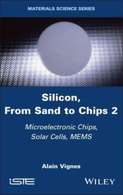 Silicon, From Sand to Chips, Volume 2: Microelectronic Chips, Solar Cells, MEMS - Vignes, Alain (School of Mines of Nancy, France) - Books - ISTE Ltd and John Wiley & Sons Inc - 9781786309228 - July 3, 2024