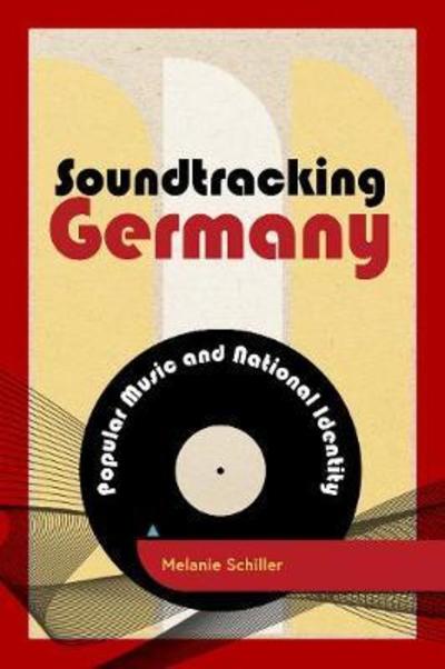 Cover for Schiller, Melanie, Assistant Professor of Media Studies and Popular Music, University of Groni · Soundtracking Germany: Popular Music and National Identity - Popular Musics Matter: Social, Political and Cultural Interventions (Hardcover Book) (2018)