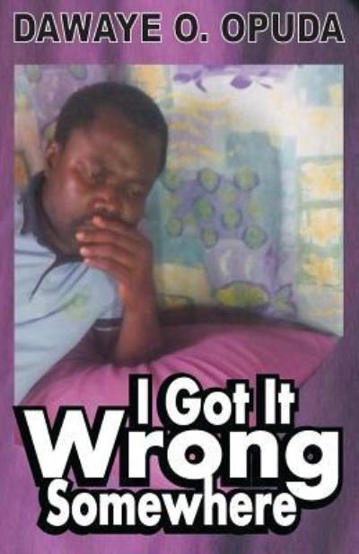 Cover for Dawaye O Opuda · I Got It Wrong Somewhere (Pocketbok) (2018)