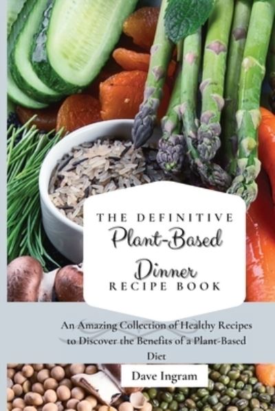 Cover for Dave Ingram · The Definitive Plant-Based Dinner Recipe Book: An Amazing Collection of Healthy Recipes to Discover the Benefits of a Plant-Based Diet (Paperback Book) (2021)