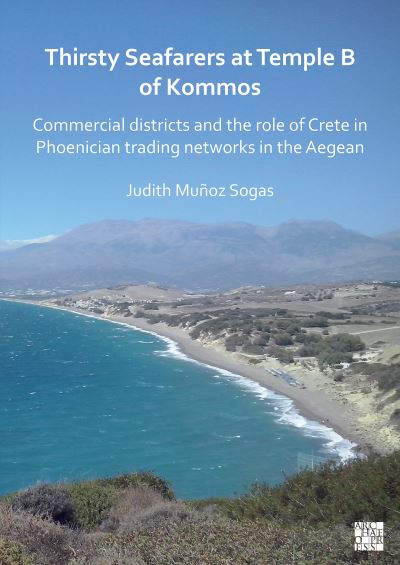 Cover for Munoz Sogas, Judith (Researcher, Universitat Oberta de Catalunya) · Thirsty Seafarers at Temple B of Kommos: Commercial Districts and the Role of Crete in Phoenician Trading Networks in the Aegean (Paperback Book) (2022)