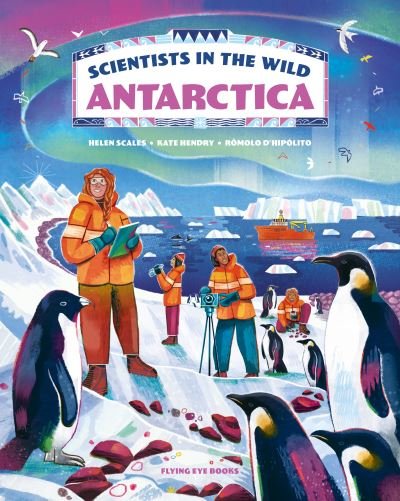 Scientists in the Wild: Antarctica - Scientists in the Wild - Dr Katharine Hendry - Books - Flying Eye Books - 9781838741228 - March 7, 2024