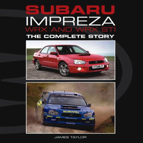 Subaru Impreza WRX and WRX STI: The Complete Story - James Taylor - Bøger - The Crowood Press Ltd - 9781847974228 - 1. februar 2013