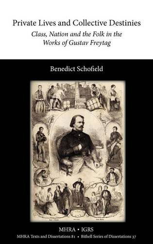Private Lives and Collective Destinies: Class, Nation and the Folk in the Works of Gustav Freytag (1816-1895) (Texts and Dissertations- Modern Humanities Research Assoc) - Benedict Schofield - Books - Modern Humanities Research Association - 9781907322228 - April 16, 2012