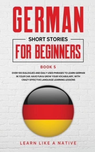 Cover for Learn Like A Native · German Short Stories for Beginners Book 5 (Paperback Bog) (2020)