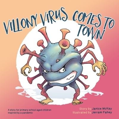 Villony Virus Comes to Town: A story for primary school aged children, inspired by a pandemic - Janice McKay - Books - Moshpit Publishing - 9781922440228 - July 24, 2020