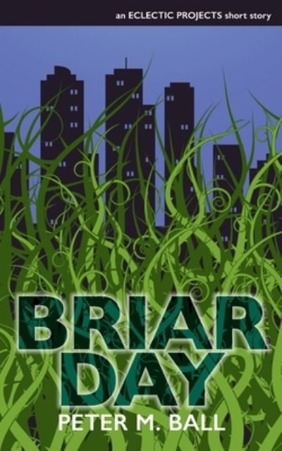 Briar Day - M. Ball Peter - Books - Brain Jar Press - 9781922479228 - January 18, 2022