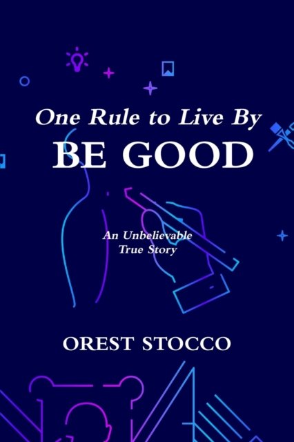Cover for Orest Stocco · One Rule to Live By BE GOOD (Taschenbuch) (2019)