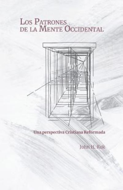 Los Patrones de la Mente Occidental: Una perspectiva Cristiana Reformada - John H Kok - Books - Dordt College Press - 9781940567228 - April 22, 2019