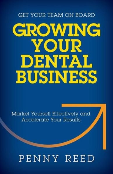 Cover for Penny Reed · Growing Your Dental Business: Market Yourself Effectively and Accelerate Your Results (Paperback Book) (2015)