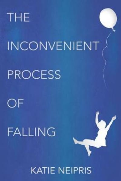 Cover for Katie Neipris · The Inconvenient Process of Falling (Paperback Book) (2015)