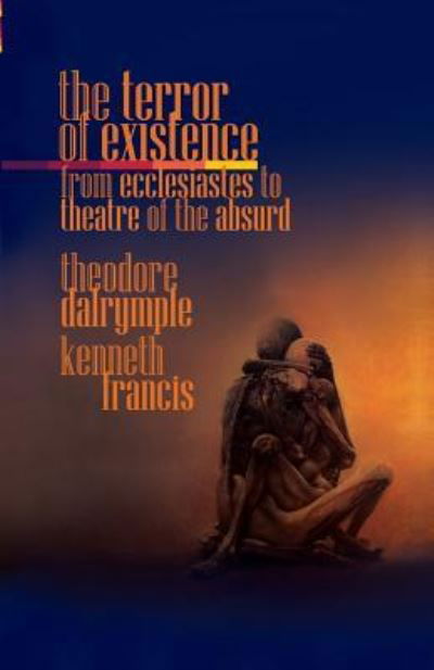 Cover for Theodore Dalrymple · The Terror of Existence: From Ecclesiastes to Theatre of the Absurd (Paperback Bog) (2018)
