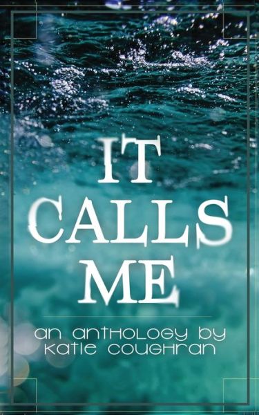 Cover for Katie Coughran · It Calls Me : An Anthology (Paperback Book) (2018)