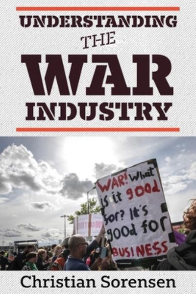 Understanding the War Industry - Christian Sorensen - Kirjat - Clarity Press - 9781949762228 - lauantai 1. elokuuta 2020