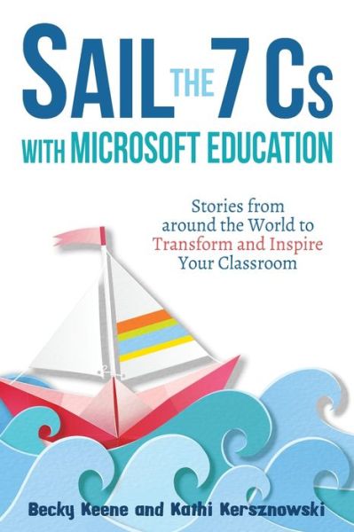 Cover for Becky Keene · Sail the 7 Cs with Microsoft Education: Stories from around the World to Transform and Inspire Your Classroom (Taschenbuch) (2020)