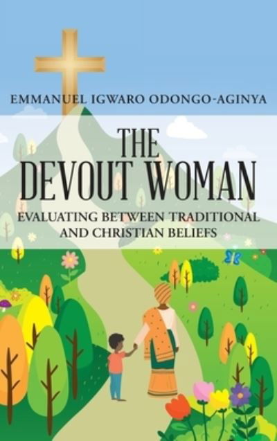 The Devout Woman - Emmanuel Igwaro Odongo-Aginya - Książki - New Leaf Media, LLC - 9781970072228 - 22 marca 2021