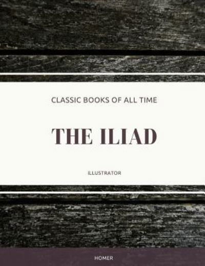 The Iliad - Homer - Books - Createspace Independent Publishing Platf - 9781974298228 - August 7, 2017