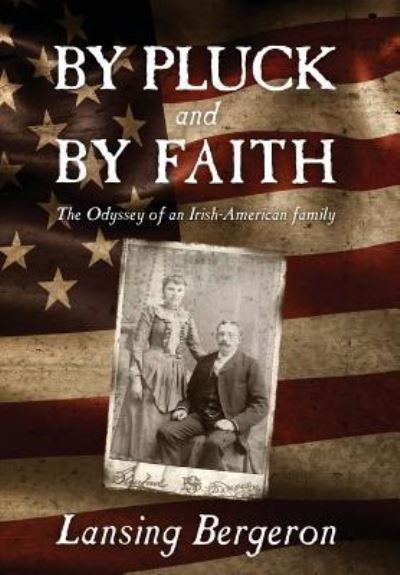 Cover for Lansing Bergeron · By Pluck and By Faith: The Odyssey of an Irish-American Family (Hardcover Book) (2018)