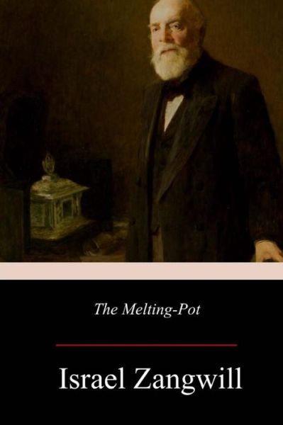 The Melting-Pot - Israel Zangwill - Books - Createspace Independent Publishing Platf - 9781977565228 - October 8, 2017