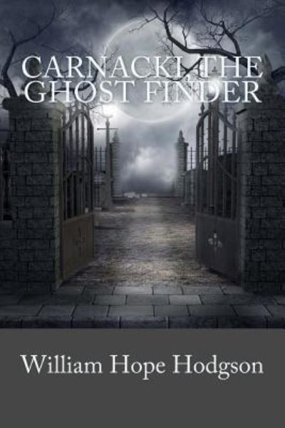 Carnacki, The Ghost Finder - William Hope Hodgson - Books - Createspace Independent Publishing Platf - 9781987650228 - April 7, 2018