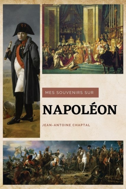 Mes souvenirs sur Napoleon - Jean-Antoine Chaptal - Kirjat - Alicia Editions - 9782357287228 - tiistai 23. helmikuuta 2021