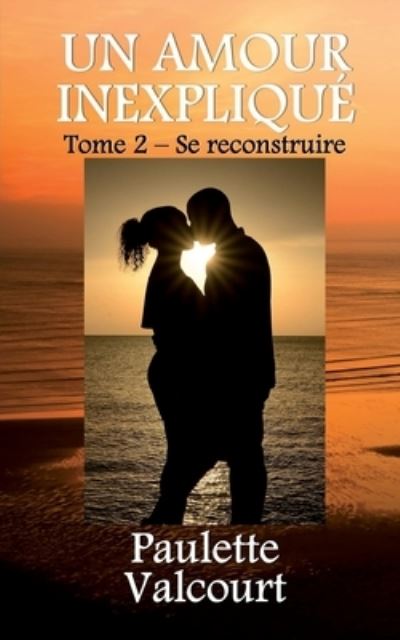 Cover for Paulette Valcourt · Un amour inexplique Tome 2 - Se reconstruire (Paperback Book) (2021)