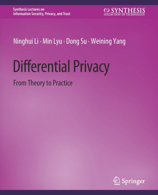 Cover for Ninghui Li · Differential Privacy: From Theory to Practice - Synthesis Lectures on Information Security, Privacy, and Trust (Paperback Book) (2016)