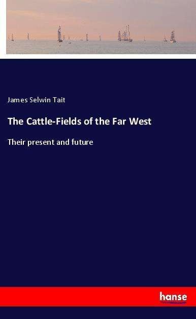 Cover for Tait · The Cattle-Fields of the Far West (Book)