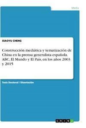 Cover for Xiaoyu Cheng · Construccion mediatica y tematizacion de China en la prensa generalista espanola. ABC, El Mundo y El Pais, en los anos 2003 y 2015 (Paperback Book) (2021)