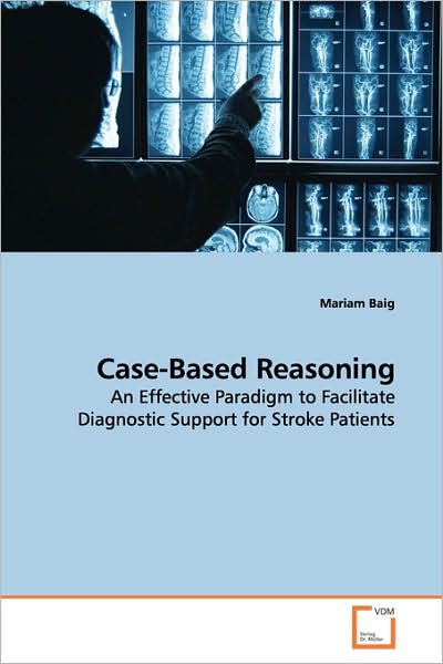 Cover for Mariam Baig · Case-based Reasoning: an Effective Paradigm to Facilitate Diagnostic Support for Stroke Patients (Paperback Book) (2009)