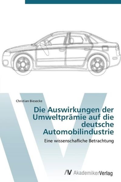 Cover for Biesecke Christian · Die Auswirkungen Der Umweltpramie Auf Die Deutsche Automobilindustrie (Paperback Book) (2011)