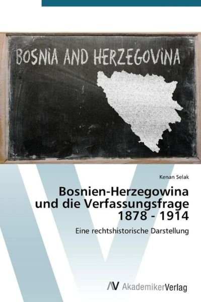 Cover for Kenan Selak · Bosnien-herzegowina Und Die Verfassungsfrage 1878 - 1914: Eine Rechtshistorische Darstellung (Paperback Book) [German edition] (2014)