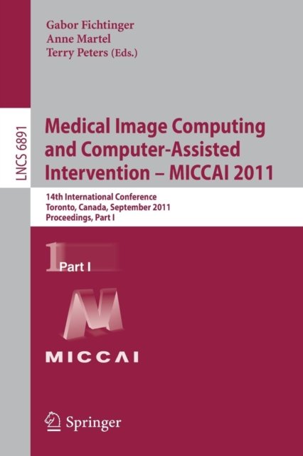 Cover for Gabor Fichtinger · Medical Image Computing and Computer-Assisted Intervention - MICCAI 2011: 14th International Conference, Toronto, Canada, September 18-22, 2011, Proceedings, Part I - Image Processing, Computer Vision, Pattern Recognition, and Graphics (Paperback Book) [2011 edition] (2011)