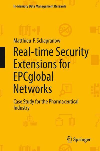 Cover for Matthieu-P. Schapranow · Real-time Security Extensions for EPCglobal Networks: Case Study for the Pharmaceutical Industry - In-Memory Data Management Research (Paperback Book) [Softcover reprint of the original 1st ed. 2014 edition] (2015)