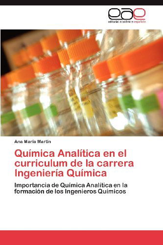 Cover for Ana María Martín · Química Analítica en El Curriculum De La Carrera Ingeniería Química: Importancia De Química Analítica en La Formación De Los Ingenieros Químicos (Paperback Book) [Spanish edition] (2012)