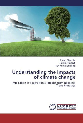 Understanding the Impacts of Climate Change: Implication of Adaptation Strategies from Nepalese Trans Himalaya - Ravi Kumar Shrestha - Books - LAP LAMBERT Academic Publishing - 9783659111228 - February 28, 2014