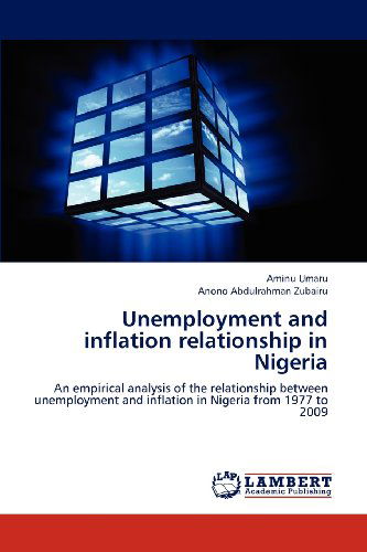 Cover for Anono Abdulrahman Zubairu · Unemployment and Inflation Relationship in Nigeria: an Empirical Analysis of the Relationship Between Unemployment and Inflation in Nigeria from 1977 to 2009 (Paperback Book) (2012)