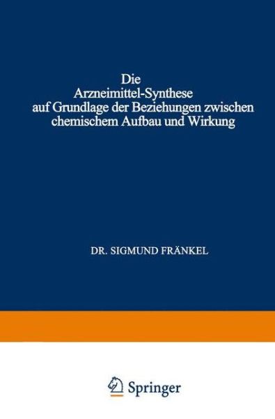 Cover for Sigmund Frankel · Die Arzneimittel-Synthese auf Grundlage der Beziehungen Zwischen Chemischem Aufbau und Wirkung: Fur Arzte Chemiker und Pharmazeuten (Paperback Book) (1921)