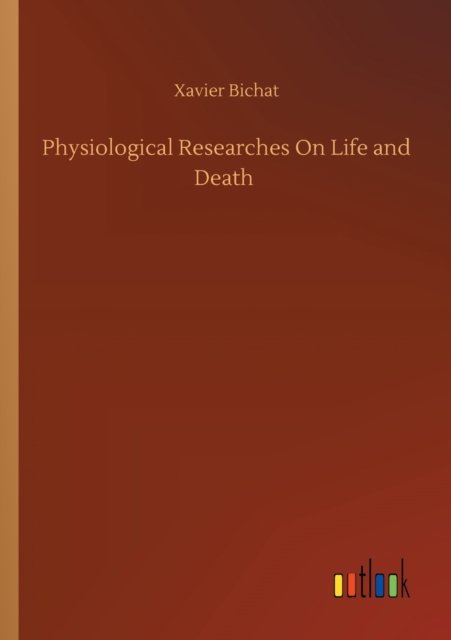 Cover for Xavier Bichat · Physiological Researches On Life and Death (Paperback Book) (2020)