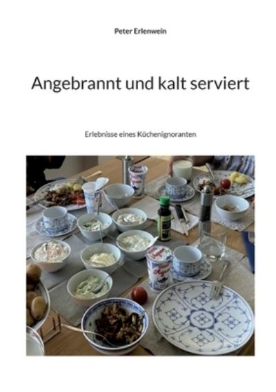 Cover for Peter Erlenwein · Angebrannt und kalt serviert: Erlebnisse eines Kuchenignoranten (Paperback Book) (2022)