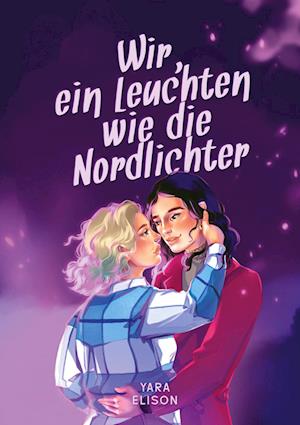 Cover for Yara Elison · Wir, ein Leuchten wie die Nordlichter (Book) (2025)